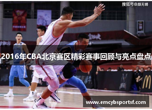 2016年CBA北京赛区精彩赛事回顾与亮点盘点